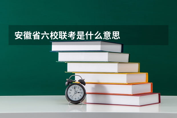 安徽省六校联考是什么意思
