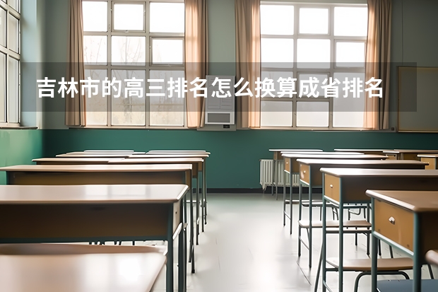 吉林市的高三排名怎么换算成省排名