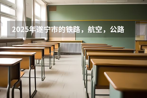 2025年遂宁市的铁路，航空，公路会有怎样的发展？（绵阳东辰在四川排名第几）
