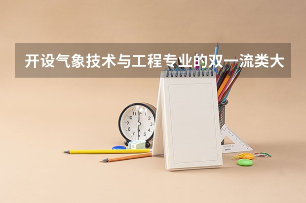 开设气象技术与工程专业的双一流类大学名单推荐