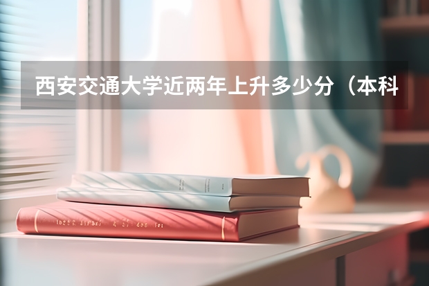 西安交通大学近两年上升多少分（本科）