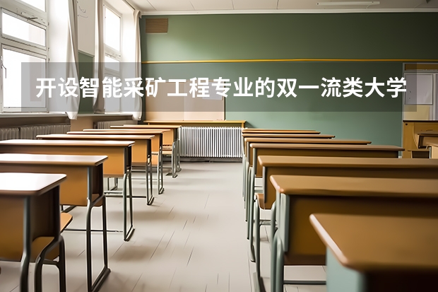 开设智能采矿工程专业的双一流类大学名单推荐