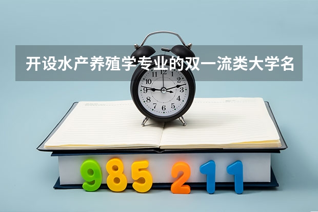 开设水产养殖学专业的双一流类大学名单推荐