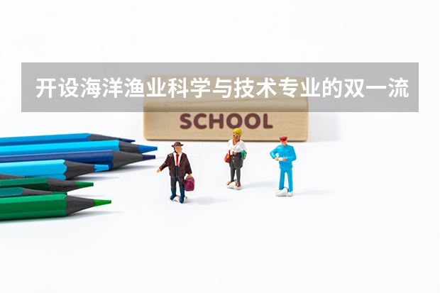 开设海洋渔业科学与技术专业的双一流类大学名单推荐