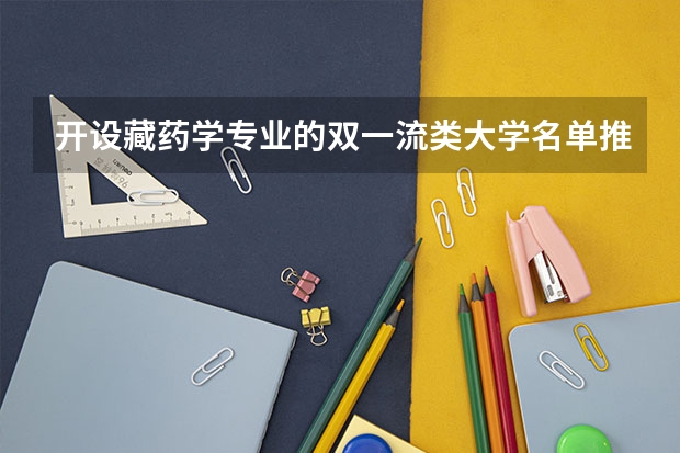 开设藏药学专业的双一流类大学名单推荐