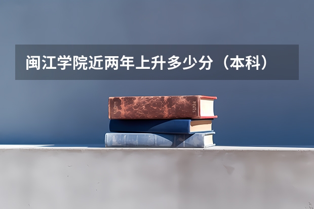 闽江学院近两年上升多少分（本科）