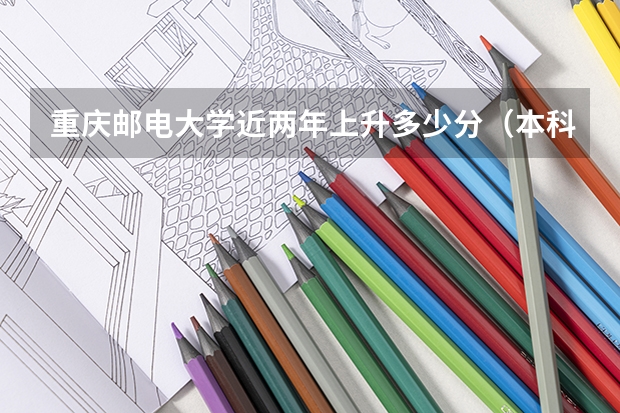 重庆邮电大学近两年上升多少分（本科）