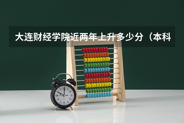 大连财经学院近两年上升多少分（本科）
