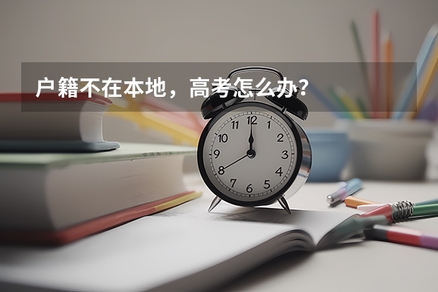 户籍不在本地，高考怎么办？