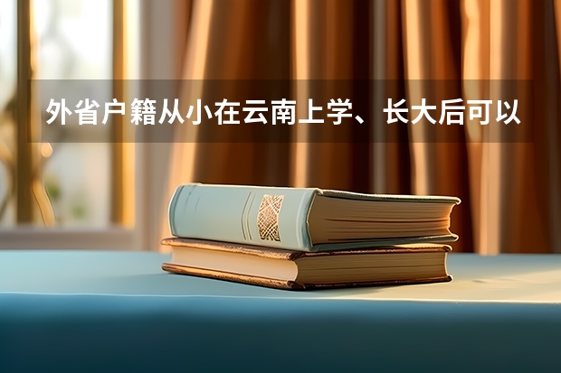 外省户籍从小在云南上学、长大后可以在云南参加高考吗
