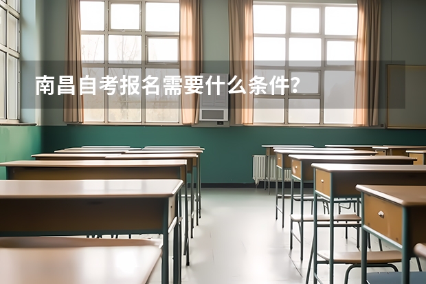 南昌自考报名需要什么条件？