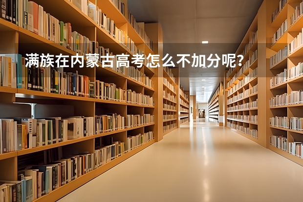 满族在内蒙古高考怎么不加分呢？