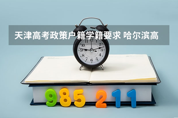 天津高考政策户籍学籍要求 哈尔滨高考政策户籍学籍要求