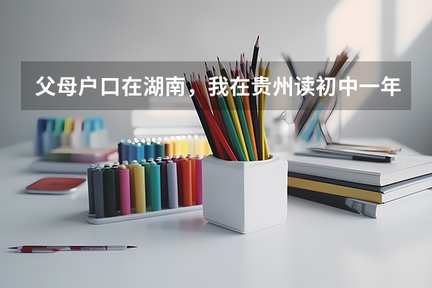 父母户口在湖南，我在贵州读初中一年半毕业于贵州，读高一户口迁入贵洲能参加贵州高考吗