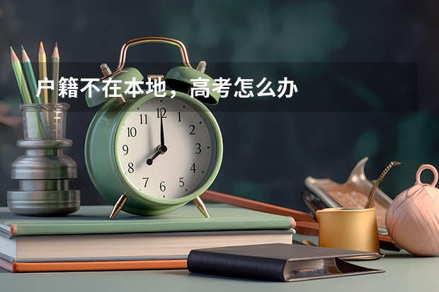 户籍不在本地，高考怎么办