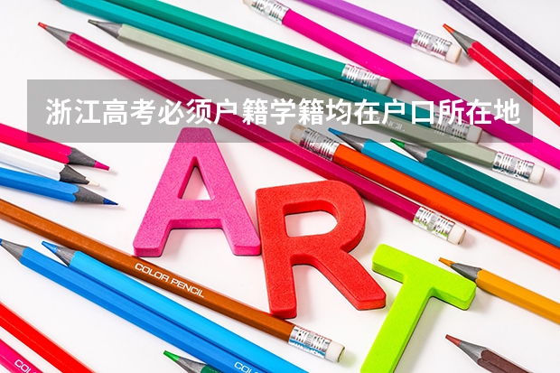 浙江高考必须户籍学籍均在户口所在地3年才能参加高考吗?
