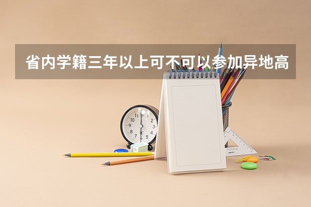 省内学籍三年以上可不可以参加异地高考 山西高考按学籍还是户籍