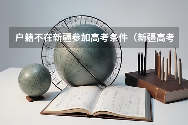 户籍不在新疆参加高考条件（新疆高考报名资格）