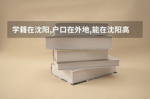 学籍在沈阳,户口在外地,能在沈阳高考吗