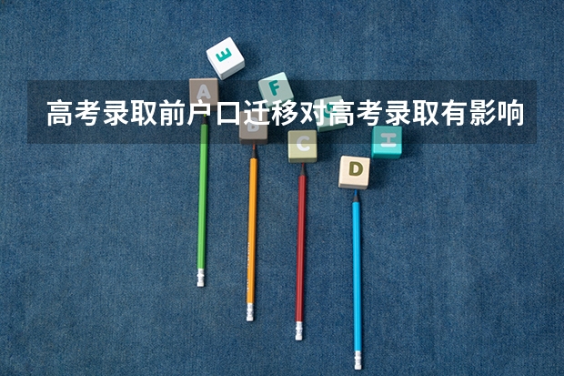 高考录取前户口迁移对高考录取有影响吗？