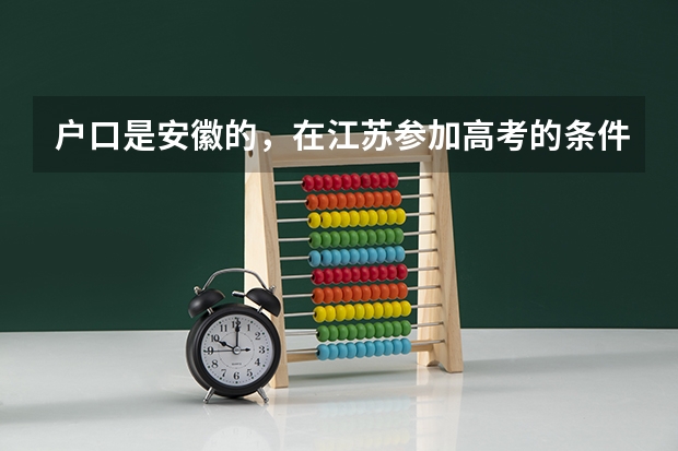 户口是安徽的，在江苏参加高考的条件有哪些