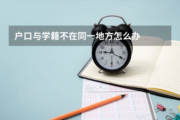 户口与学籍不在同一地方怎么办