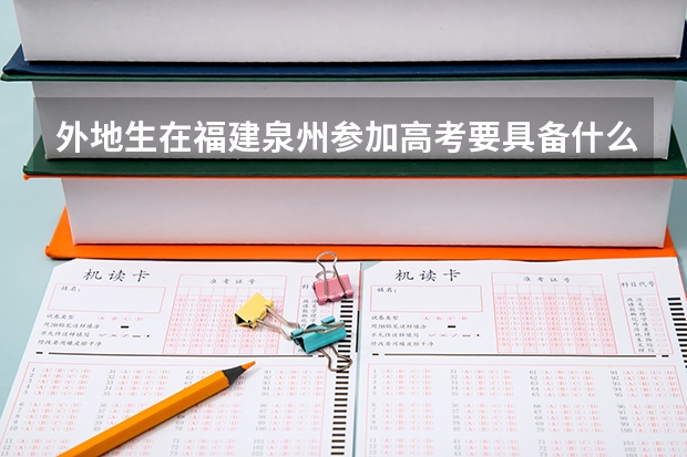 外地生在福建泉州参加高考要具备什么条件
