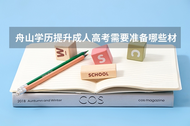 舟山学历提升成人高考需要准备哪些材料？