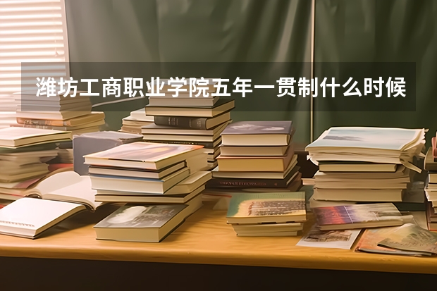 潍坊工商职业学院五年一贯制什么时候入学籍