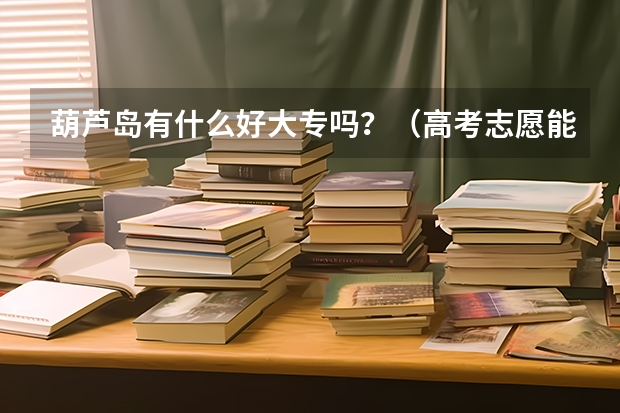 葫芦岛有什么好大专吗？（高考志愿能直接报的）谢了