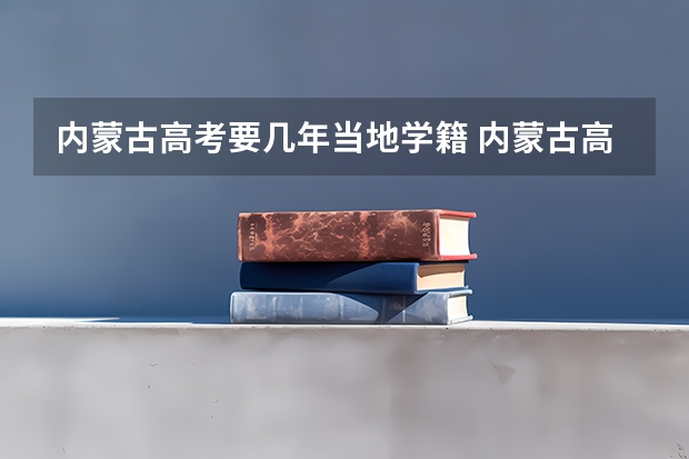内蒙古高考要几年当地学籍 内蒙古高考政策户籍学籍要求