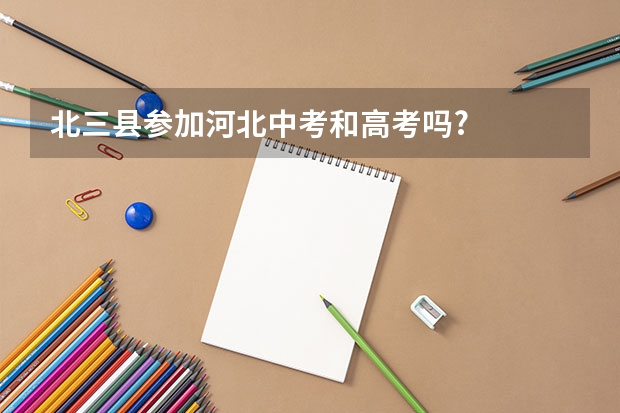 北三县参加河北中考和高考吗?