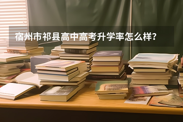 宿州市祁县高中高考升学率怎么样？