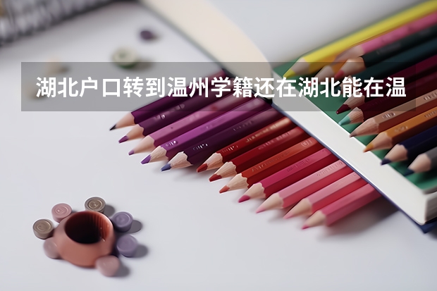 湖北户口转到温州学籍还在湖北能在温州高考吗？