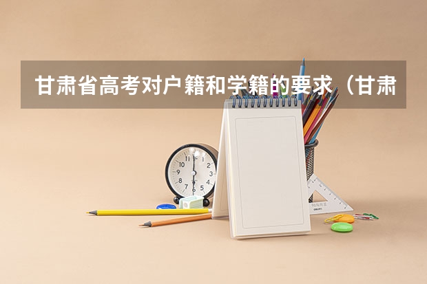 甘肃省高考对户籍和学籍的要求（甘肃高考政策）