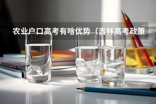 农业户口高考有啥优势（吉林高考政策户籍学籍要求）