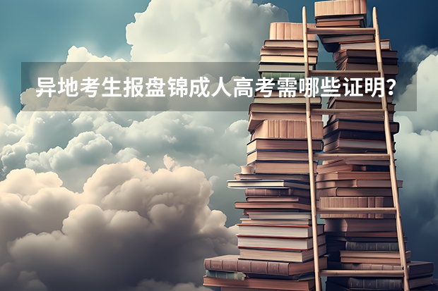 异地考生报盘锦成人高考需哪些证明?