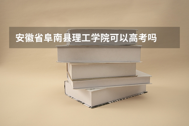 安徽省阜南县理工学院可以高考吗