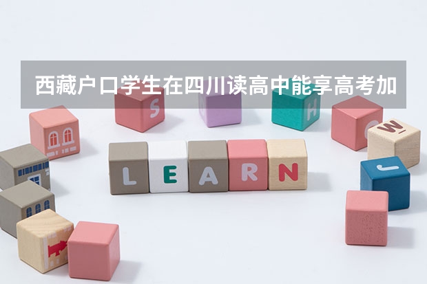 西藏户口学生在四川读高中能享高考加分政策吗