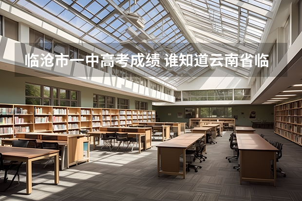临沧市一中高考成绩 谁知道云南省临沧市凤庆一中的高考咋样啊？谢谢
