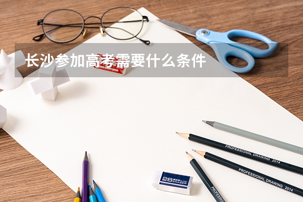 长沙参加高考需要什么条件