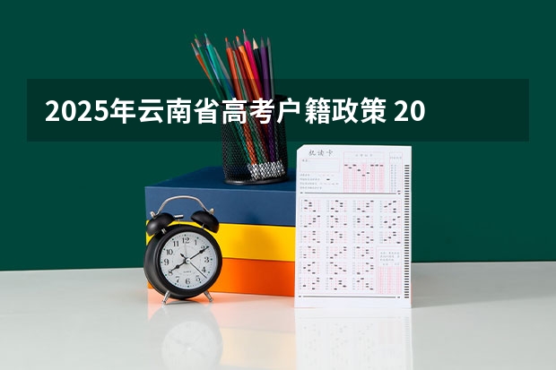 2025年云南省高考户籍政策 2025年云南春季高考分数查询时间