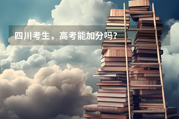 四川考生，高考能加分吗？
